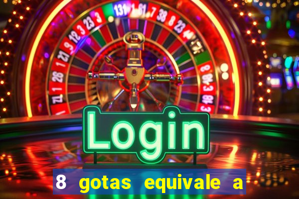 8 gotas equivale a quantos ml